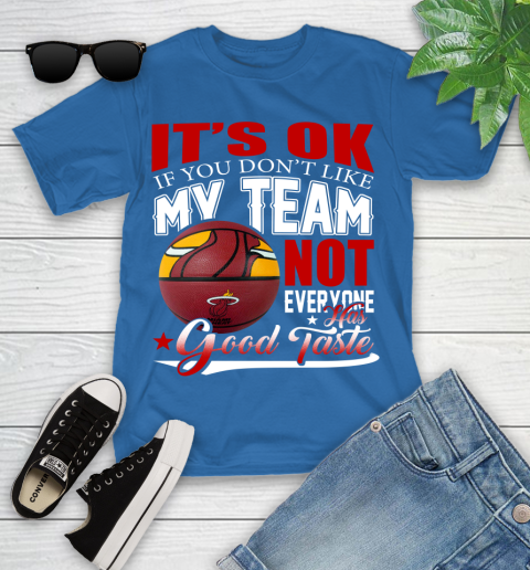 NBA It's Ok If You Don't Like My Team Miami Heat Not Everyone Has Good Taste Basketball Youth T-Shirt 12