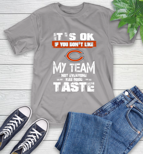 Chicago Bears NFL Football It's Ok If You Don't Like My Team Not Everyone Has Good Taste T-Shirt 6