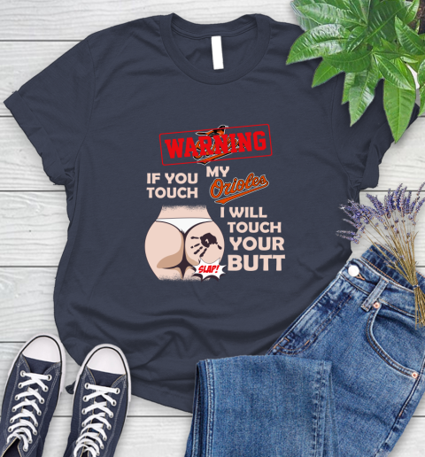 Baltimore Orioles MLB Baseball Warning If You Touch My Team I Will Touch My Butt Women's T-Shirt 14