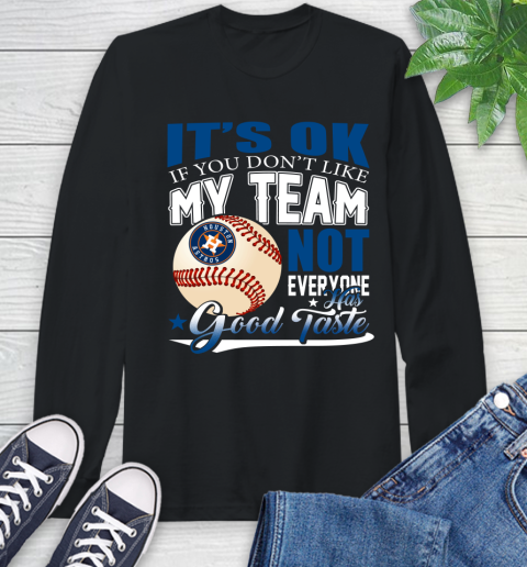 Houston Astros MLB Baseball You Don't Like My Team Not Everyone Has Good Taste Long Sleeve T-Shirt