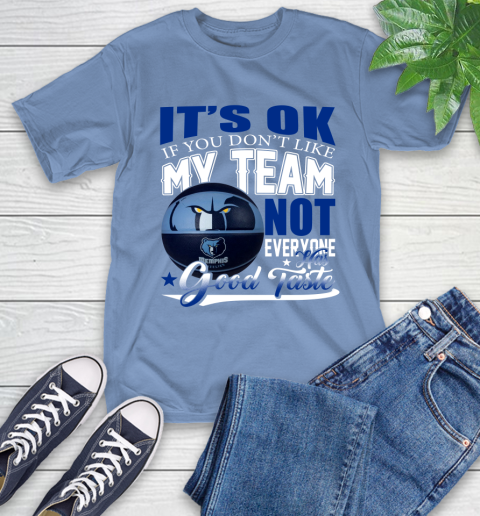 NBA It's Ok If You Don't Like My Team Memphis Grizzlies Not Everyone Has Good Taste Basketball T-Shirt 12