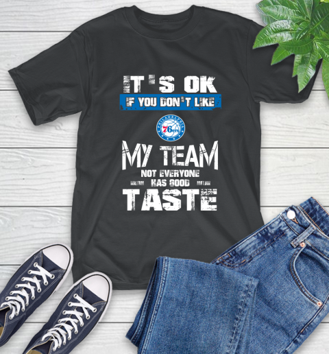 Philadelphia 76ers NBA Basketball It's Ok If You Don't Like My Team Not Everyone Has Good Taste T-Shirt