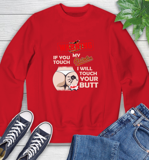 Baltimore Orioles MLB Baseball Warning If You Touch My Team I Will Touch My Butt Sweatshirt 10