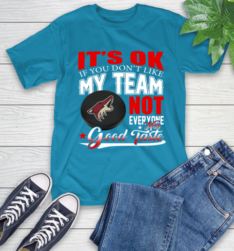 Arizona Coyotes NHL Hockey You Don't Like My Team Not Everyone Has Good Taste T-Shirt 9