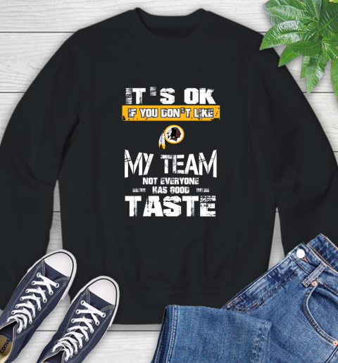 Washington Redskins NFL Football It's Ok If You Don't Like My Team Not Everyone Has Good Taste Sweatshirt