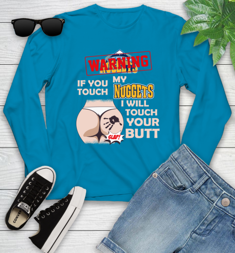 Denver Nuggets NBA Basketball Warning If You Touch My Team I Will Touch My Butt Youth Long Sleeve 8