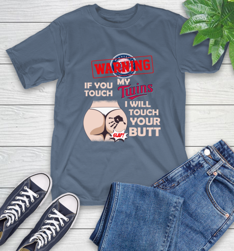 Minnesota Twins MLB Baseball Warning If You Touch My Team I Will Touch My Butt T-Shirt 8