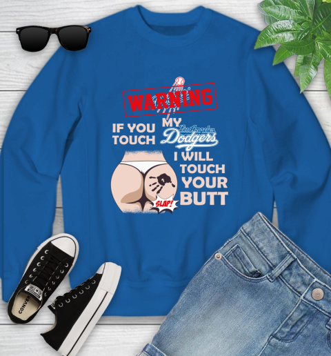 Los Angeles Dodgers MLB Baseball Warning If You Touch My Team I Will Touch My Butt Youth Sweatshirt 7