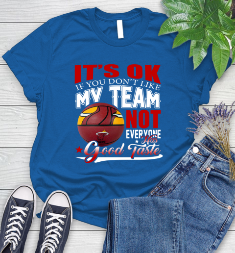 NBA It's Ok If You Don't Like My Team Miami Heat Not Everyone Has Good Taste Basketball Women's T-Shirt 12