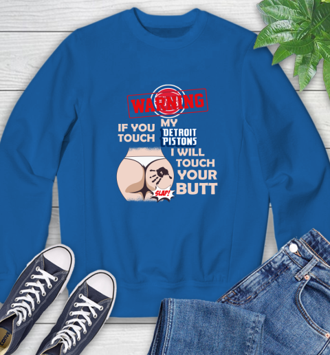 Detroit Pistons NBA Basketball Warning If You Touch My Team I Will Touch My Butt Sweatshirt 9