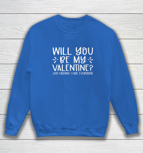 Funny Will You Be My Valentine Just Kidding I Hate Everyone Sweatshirt 5