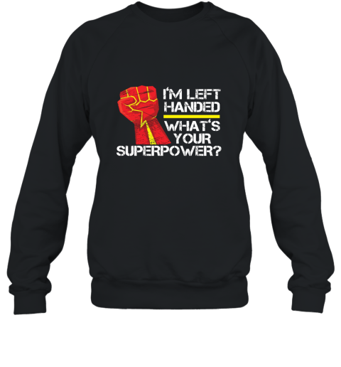 I_m Left Handed What_s Your Superpower T Shirt Sweatshirt