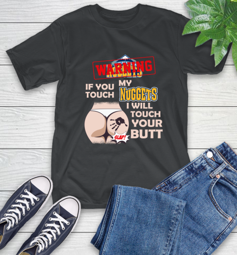 Denver Nuggets NBA Basketball Warning If You Touch My Team I Will Touch My Butt T-Shirt