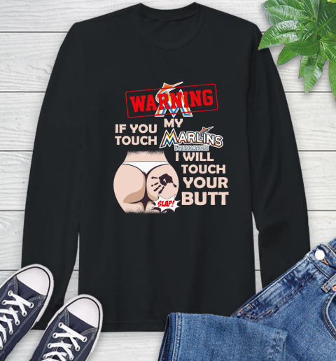 Miami Marlins MLB Baseball Warning If You Touch My Team I Will Touch My Butt Long Sleeve T-Shirt