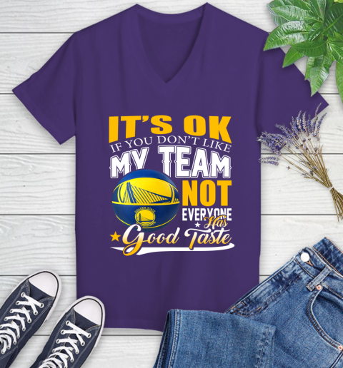 NBA It's Ok If You Don't Like My Team Golden State Warriors Not Everyone Has Good Taste Basketball Women's V-Neck T-Shirt 3
