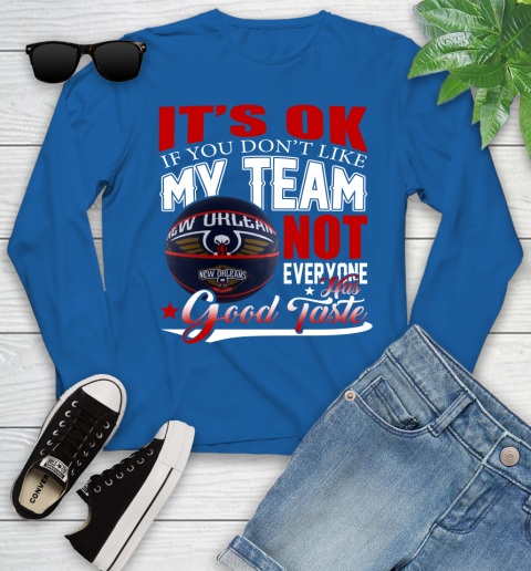 NBA It's Ok If You Don't Like My Team New Orleans Pelicans Not Everyone Has Good Taste Basketball Youth Long Sleeve 10