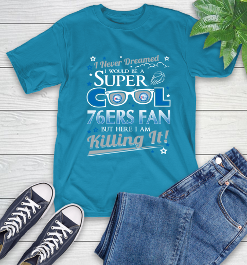 Philadelphia 76ers NBA Basketball I Never Dreamed I Would Be Super Cool Fan T-Shirt 9