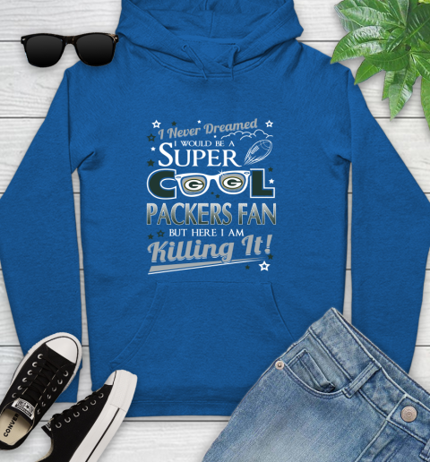 Green Bay Packers NFL Football I Never Dreamed I Would Be Super Cool Fan Youth Hoodie 11