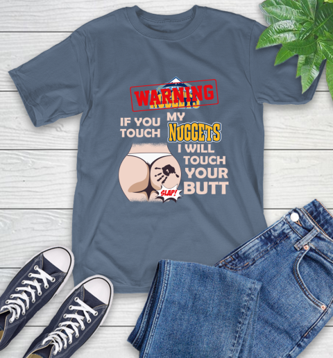 Denver Nuggets NBA Basketball Warning If You Touch My Team I Will Touch My Butt T-Shirt 8