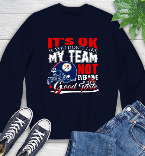 Pittsburgh Steelers NFL Football You Don't Like My Team Not Everyone Has Good Taste Sweatshirt 2