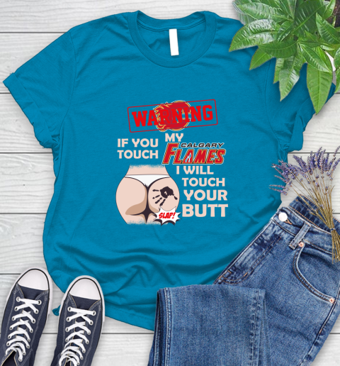 Calgary Flames NHL Hockey Warning If You Touch My Team I Will Touch My Butt Women's T-Shirt 10
