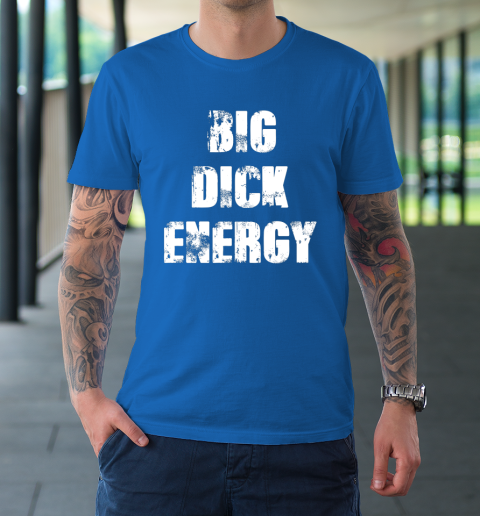 Big Dick Energy T-Shirt 7