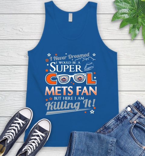 New York Mets MLB Baseball I Never Dreamed I Would Be Super Cool Fan Tank Top 4