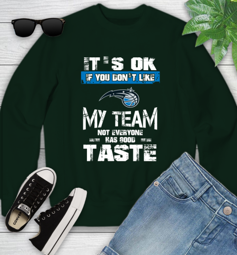 Orlando Magic NBA Basketball It's Ok If You Don't Like My Team Not Everyone Has Good Taste Youth Sweatshirt 9