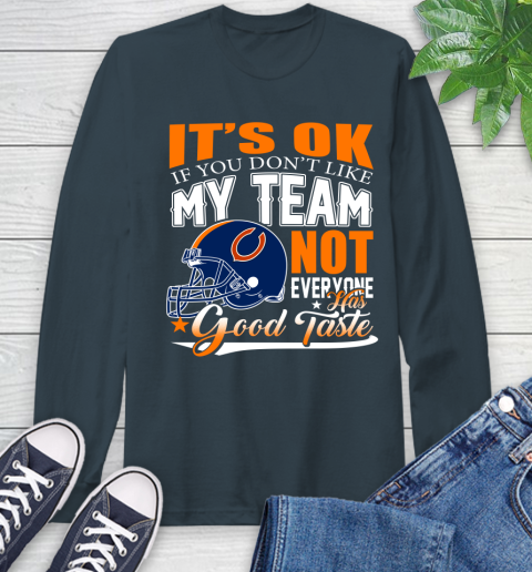 NFL It's Ok If You Don't Like My Team Chicago Bears Not Everyone Has Good Taste Football Long Sleeve T-Shirt 9