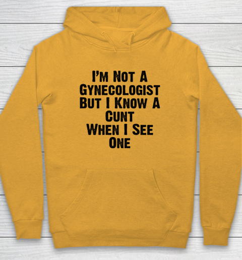 I'm Not A Gynecologist But I Know A Cunt When I See One Hoodie 2