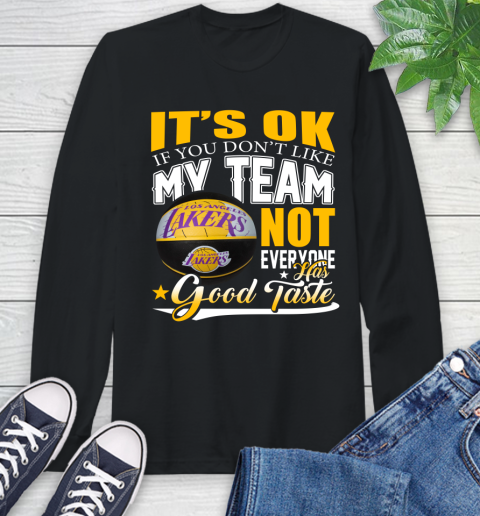 NBA It's Ok If You Don't Like My Team Los Angeles Lakers Not Everyone Has Good Taste Basketball Long Sleeve T-Shirt
