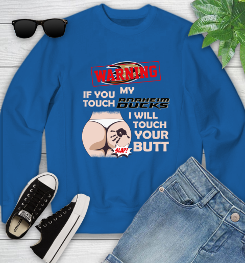 Anaheim Ducks NHL Hockey Warning If You Touch My Team I Will Touch My Butt Youth Sweatshirt 7