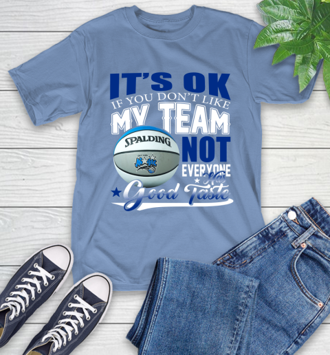 NBA It's Ok If You Don't Like My Team Orlando Magic Not Everyone Has Good Taste Basketball T-Shirt 12