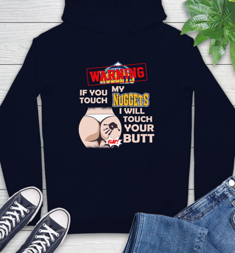 Denver Nuggets NBA Basketball Warning If You Touch My Team I Will Touch My Butt Hoodie 3