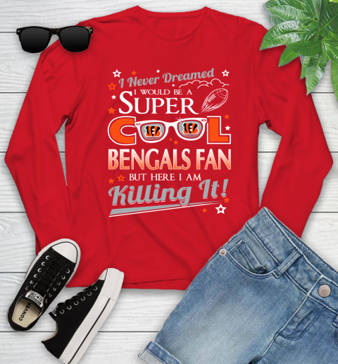 Cincinnati Bengals NFL Football I Never Dreamed I Would Be Super Cool Fan Youth Long Sleeve 11