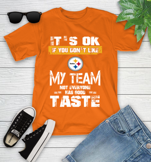 Pittsburgh Steelers NFL Football It's Ok If You Don't Like My Team Not Everyone Has Good Taste Youth T-Shirt 9