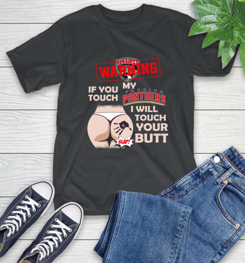 Florida Panthers NHL Hockey Warning If You Touch My Team I Will Touch My Butt T-Shirt