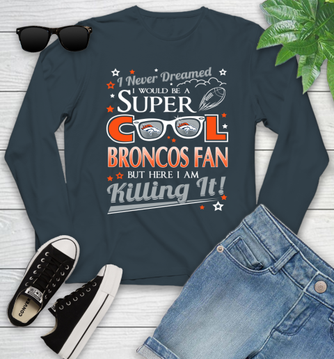 Denver Broncos NFL Football I Never Dreamed I Would Be Super Cool Fan Youth Long Sleeve 9