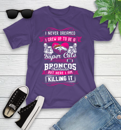 Denver Broncos NFL Football I Never Dreamed I Grew Up To Be A Super Cute Cheerleader Youth T Shirt