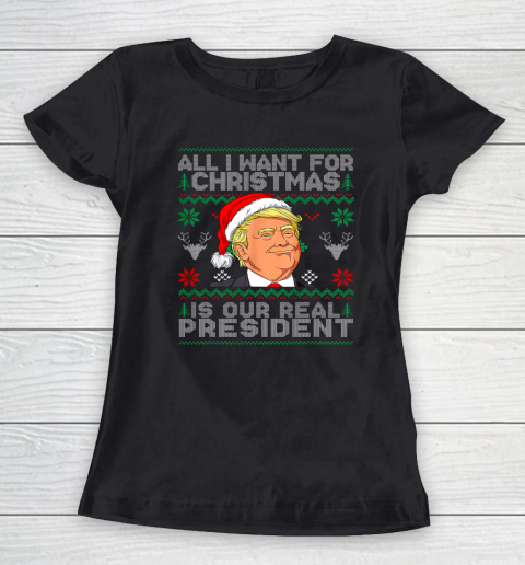 All I Want For Christmas Is Our Real President Trump Ugly Women's T-Shirt