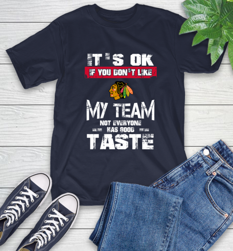 Chicago Blackhawks NHL Hockey It's Ok If You Don't Like My Team Not Everyone Has Good Taste T-Shirt 3