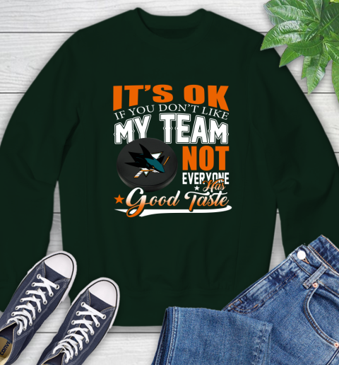 San Jose Sharks NHL Hockey You Don't Like My Team Not Everyone Has Good Taste Sweatshirt 12
