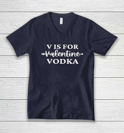 V Is For Valentine Vodka Valentines Day Drinking Single V-Neck T-Shirt 8