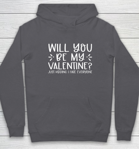 Funny Will You Be My Valentine Just Kidding I Hate Everyone Hoodie 4