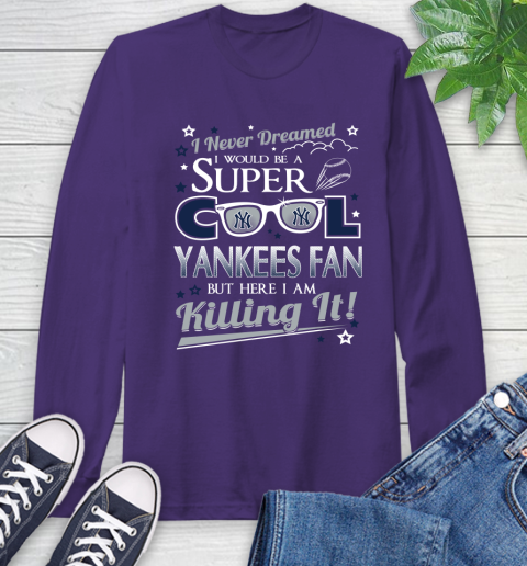 New York Yankees MLB Baseball I Never Dreamed I Would Be Super Cool Fan Long Sleeve T-Shirt 5