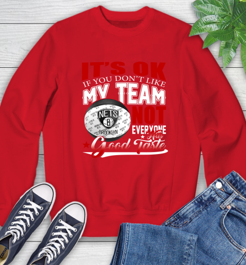 NBA It's Ok If You Don't Like My Team Brooklyn Nets Not Everyone Has Good Taste Basketball Sweatshirt 10