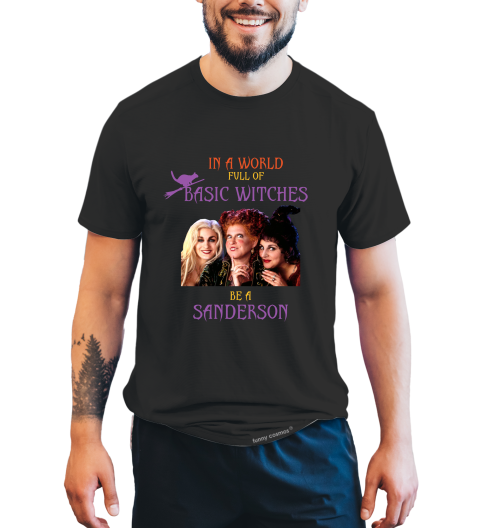 Hocus Pocus T Shirt, In A World Full Of Basic Witches Be A Sanderson Shirt, Winifred Sarah Mary Tshirt, Halloween Gifts