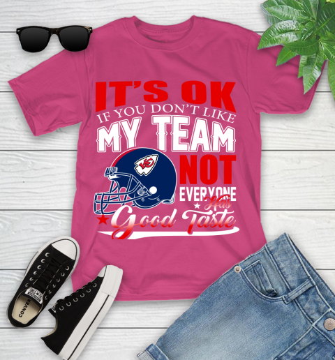Kansas City Chiefs NFL Football You Don't Like My Team Not Everyone Has Good Taste Youth T-Shirt 11