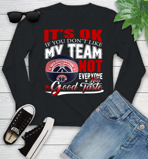 NBA It's Ok If You Don't Like My Team Washington Wizards Not Everyone Has Good Taste Basketball Youth Long Sleeve