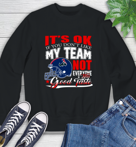 Houston Texans NFL Football You Don't Like My Team Not Everyone Has Good Taste Sweatshirt